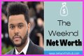 The Weeknd Net Worth – How Much is The Weeknd Worth?